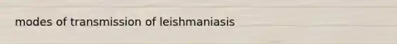 modes of transmission of leishmaniasis