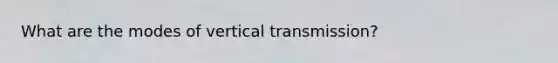 What are the modes of vertical transmission?