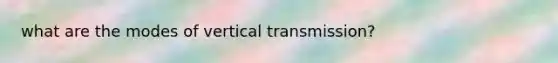 what are the modes of vertical transmission?