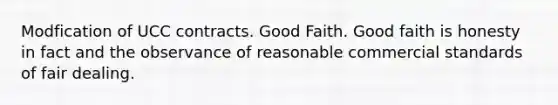 Modfication of UCC contracts. Good Faith. Good faith is honesty in fact and the observance of reasonable commercial standards of fair dealing.