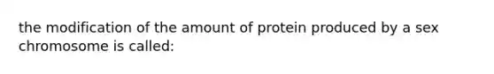 the modification of the amount of protein produced by a sex chromosome is called: