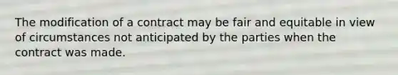 The modification of a contract may be fair and equitable in view of circumstances not anticipated by the parties when the contract was made.