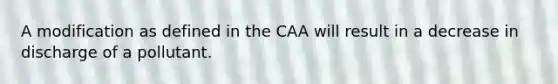 A modification as defined in the CAA will result in a decrease in discharge of a pollutant.