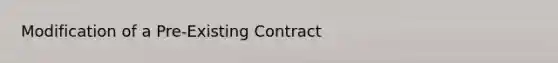 Modification of a Pre-Existing Contract