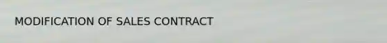 MODIFICATION OF SALES CONTRACT