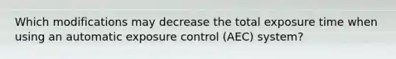 Which modifications may decrease the total exposure time when using an automatic exposure control (AEC) system?