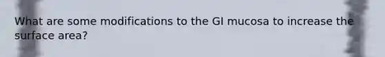 What are some modifications to the GI mucosa to increase the surface area?