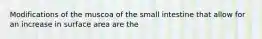 Modifications of the muscoa of the small intestine that allow for an increase in surface area are the