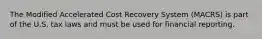 The Modified Accelerated Cost Recovery System (MACRS) is part of the U.S. tax laws and must be used for financial reporting.