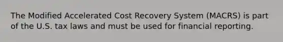 The Modified Accelerated Cost Recovery System (MACRS) is part of the U.S. tax laws and must be used for financial reporting.