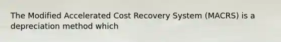 The Modified Accelerated Cost Recovery System (MACRS) is a depreciation method which