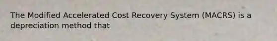 The Modified Accelerated Cost Recovery System (MACRS) is a depreciation method that