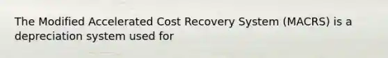 The Modified Accelerated Cost Recovery System​ (MACRS) is a depreciation system used for