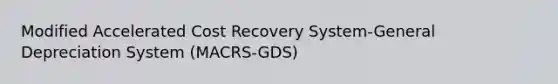 Modified Accelerated Cost Recovery System-General Depreciation System (MACRS-GDS)