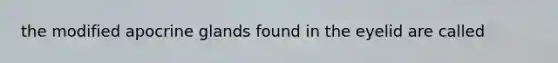 the modified apocrine glands found in the eyelid are called