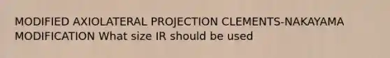 MODIFIED AXIOLATERAL PROJECTION CLEMENTS-NAKAYAMA MODIFICATION What size IR should be used