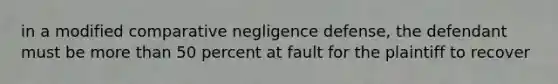 in a modified comparative negligence defense, the defendant must be more than 50 percent at fault for the plaintiff to recover