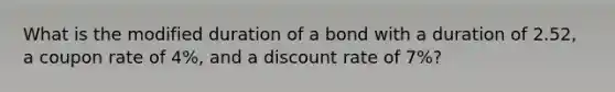 What is the modified duration of a bond with a duration of 2.52, a coupon rate of 4%, and a discount rate of 7%?