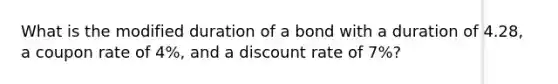 What is the modified duration of a bond with a duration of 4.28, a coupon rate of 4%, and a discount rate of 7%?