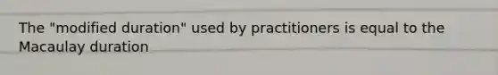 The "modified duration" used by practitioners is equal to the Macaulay duration