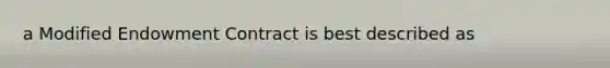 a Modified Endowment Contract is best described as