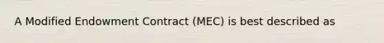 A Modified Endowment Contract (MEC) is best described as