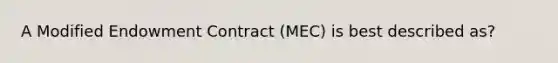 A Modified Endowment Contract (MEC) is best described as?