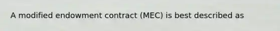 A modified endowment contract (MEC) is best described as