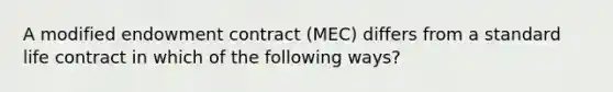 A modified endowment contract (MEC) differs from a standard life contract in which of the following ways?