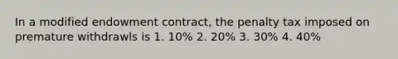 In a modified endowment contract, the penalty tax imposed on premature withdrawls is 1. 10% 2. 20% 3. 30% 4. 40%