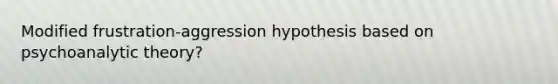 Modified frustration-aggression hypothesis based on psychoanalytic theory?