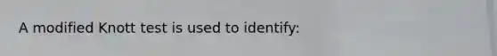 A modified Knott test is used to identify: