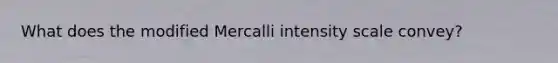 What does the modified Mercalli intensity scale convey?