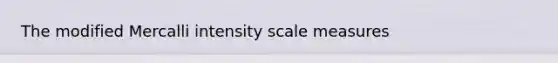 The modified Mercalli intensity scale measures