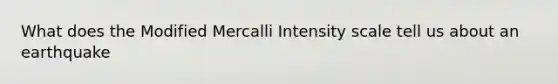 What does the Modified Mercalli Intensity scale tell us about an earthquake