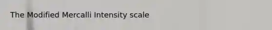 The Modified Mercalli Intensity scale