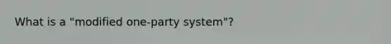 What is a "modified one-party system"?