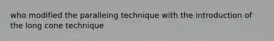 who modified the paralleing technique with the introduction of the long cone technique