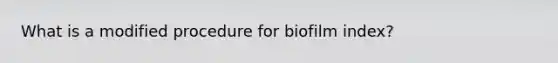 What is a modified procedure for biofilm index?