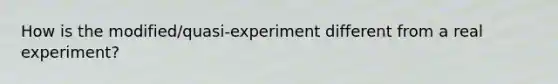 How is the modified/quasi-experiment different from a real experiment?