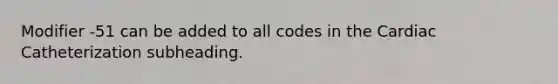 Modifier -51 can be added to all codes in the Cardiac Catheterization subheading.