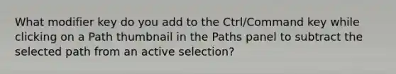 What modifier key do you add to the Ctrl/Command key while clicking on a Path thumbnail in the Paths panel to subtract the selected path from an active selection?