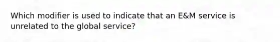 Which modifier is used to indicate that an E&M service is unrelated to the global service?