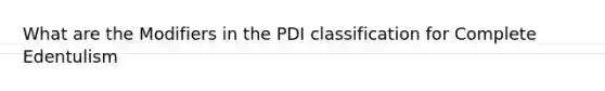 What are the Modifiers in the PDI classification for Complete Edentulism