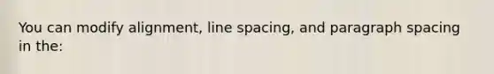 You can modify alignment, line spacing, and paragraph spacing in the: