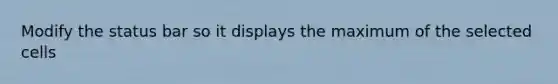 Modify the status bar so it displays the maximum of the selected cells