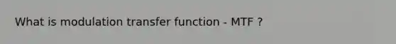 What is modulation transfer function - MTF ?