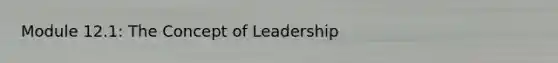 Module 12.1: The Concept of Leadership