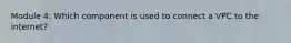 Module 4: Which component is used to connect a VPC to the internet?