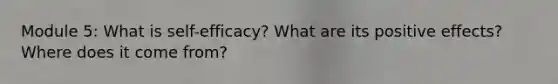 Module 5: What is self-efficacy? What are its positive effects? Where does it come from?